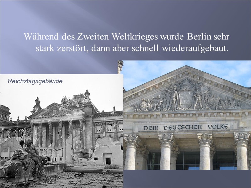 Während des Zweiten Weltkrieges wurde Berlin sehr stark zerstört, dann aber schnell wiederaufgebaut. 